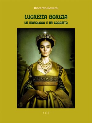 cover image of Lucrezia Borgia. Un monologo e un soggetto